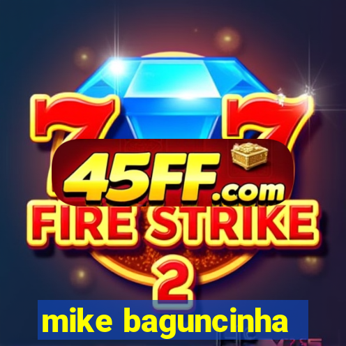 mike baguncinha